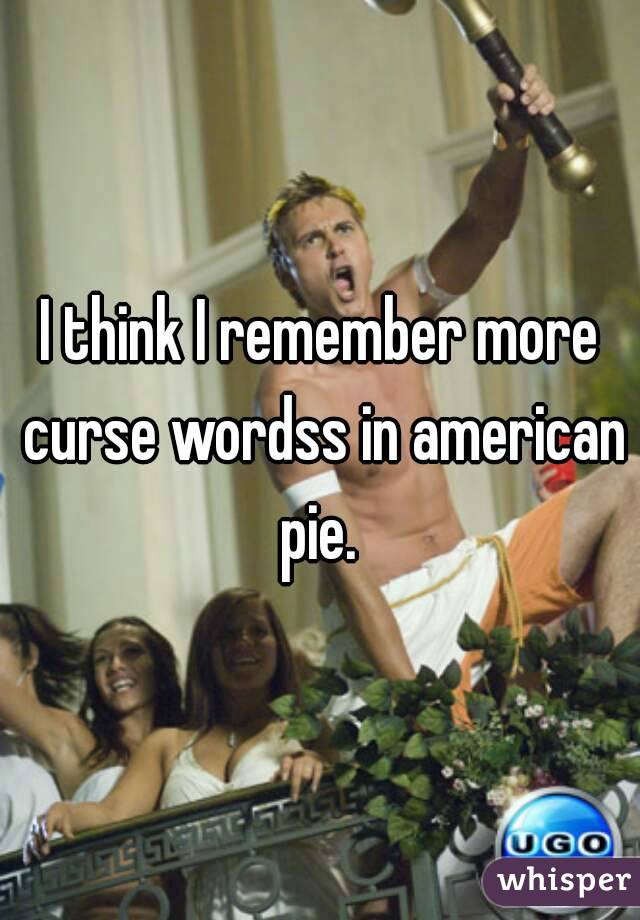 I think I remember more curse wordss in american pie. 