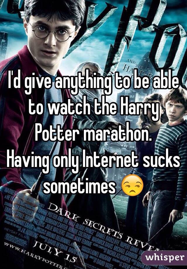 I'd give anything to be able to watch the Harry Potter marathon.
Having only Internet sucks sometimes 😒