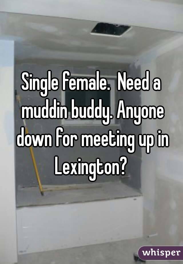 Single female.  Need a muddin buddy. Anyone down for meeting up in Lexington? 