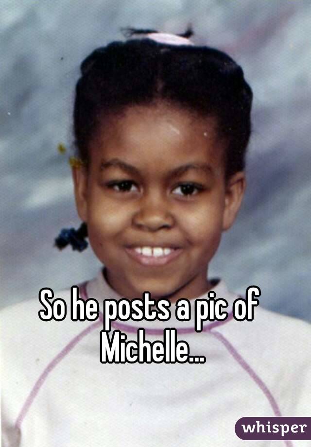 So he posts a pic of Michelle...