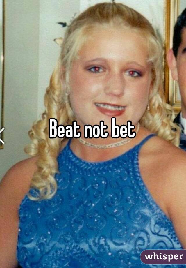 Beat not bet