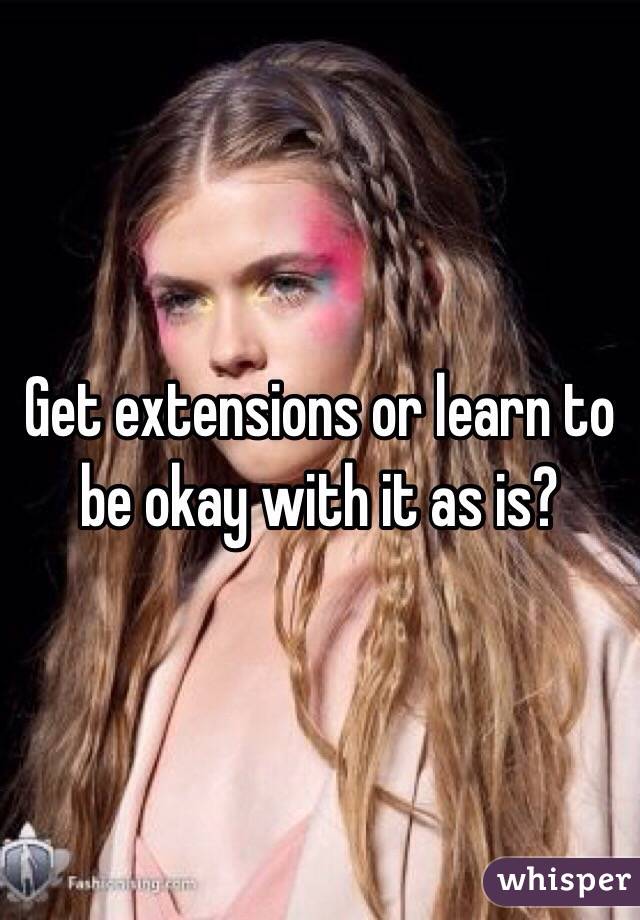 Get extensions or learn to be okay with it as is?