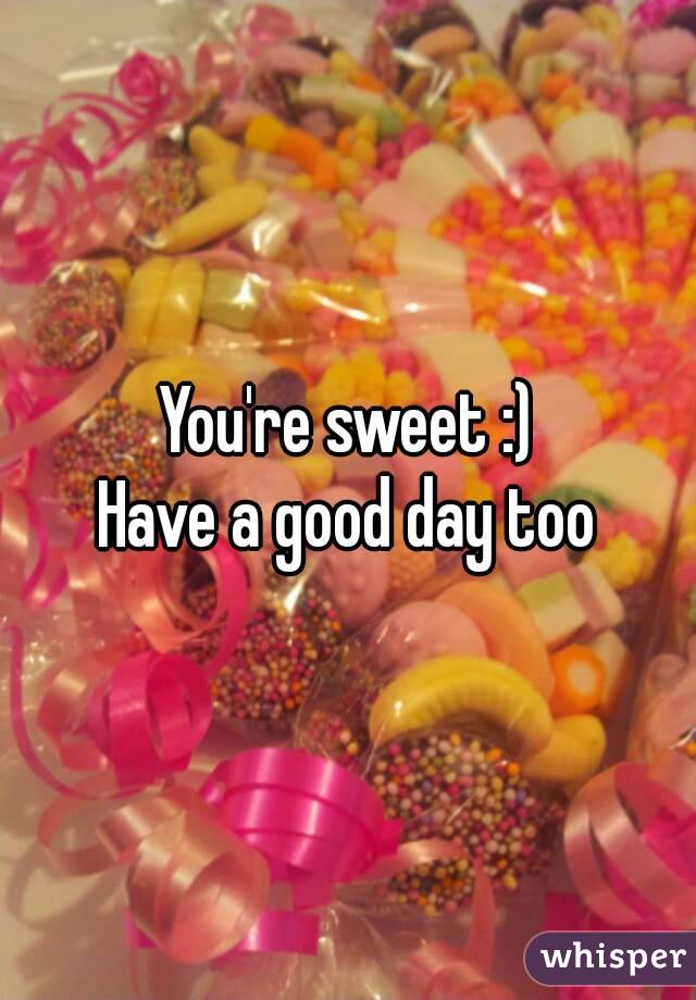 You're sweet :)
Have a good day too