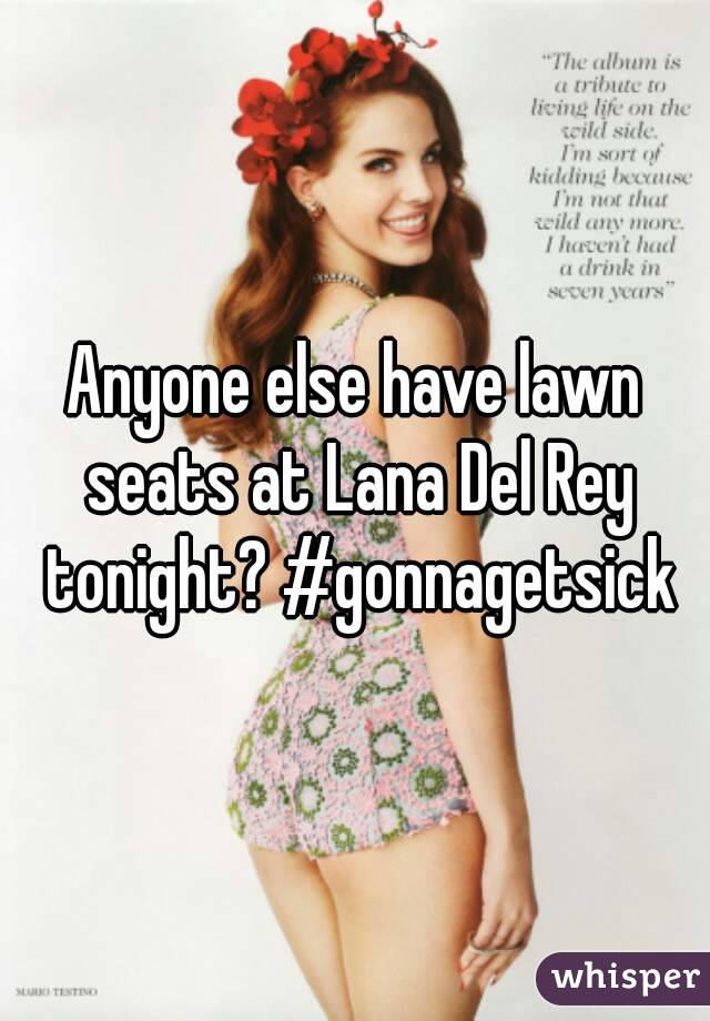 Anyone else have lawn seats at Lana Del Rey tonight? #gonnagetsick