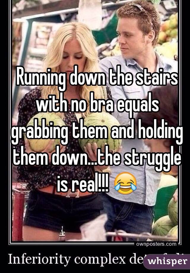 Running down the stairs with no bra equals grabbing them and holding them down...the struggle is real!!! 😂 