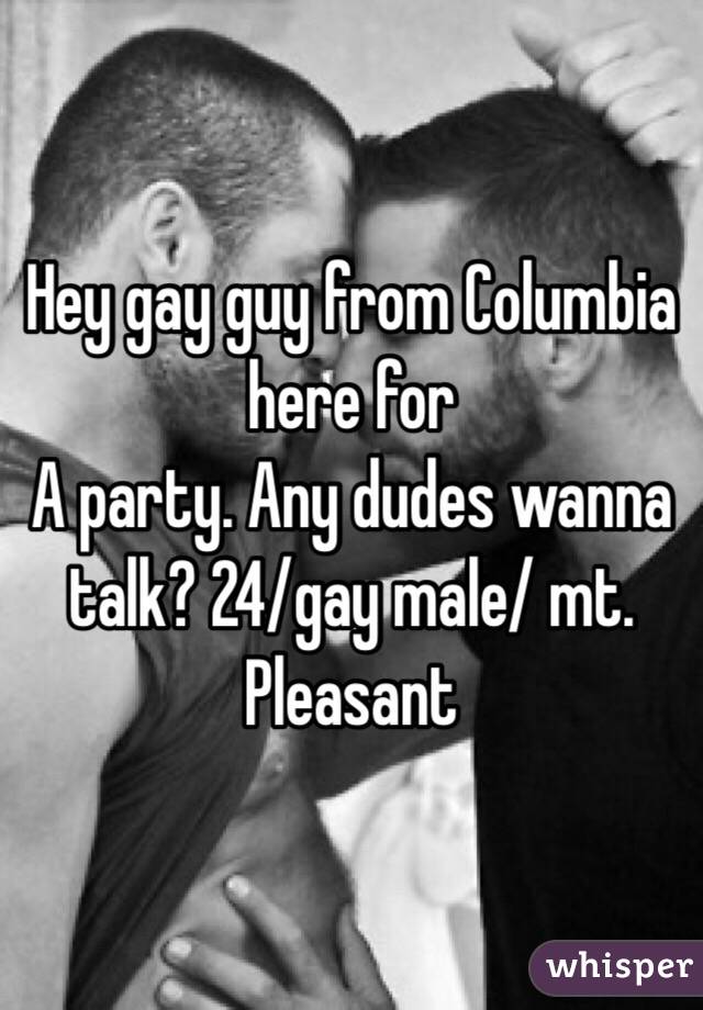 Hey gay guy from Columbia here for
A party. Any dudes wanna talk? 24/gay male/ mt. Pleasant 