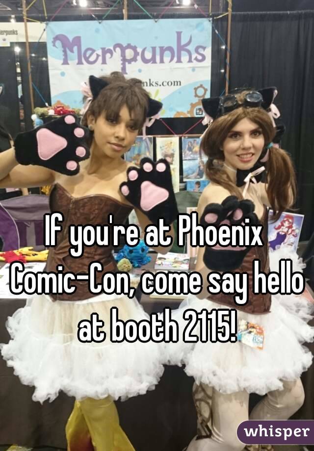 If you're at Phoenix Comic-Con, come say hello at booth 2115!