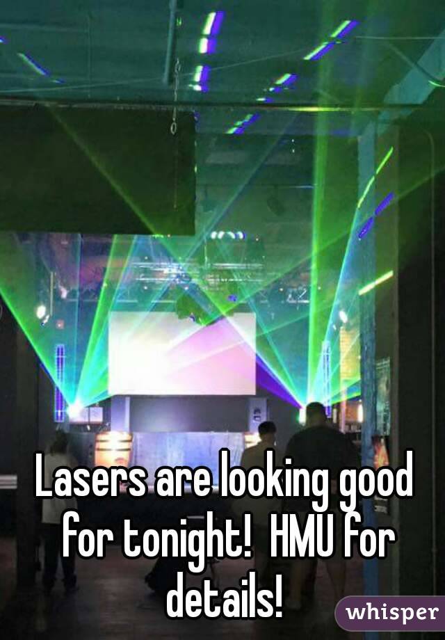 Lasers are looking good for tonight!  HMU for details! 