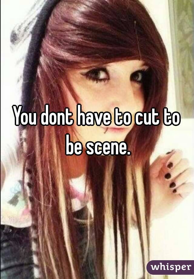 You dont have to cut to be scene.
