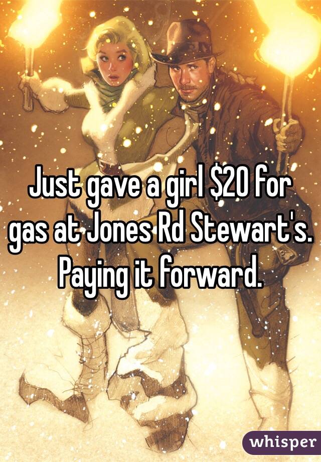 Just gave a girl $20 for gas at Jones Rd Stewart's. Paying it forward. 