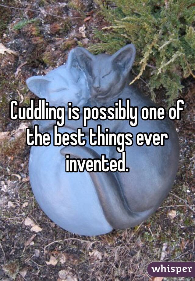 Cuddling is possibly one of the best things ever invented. 