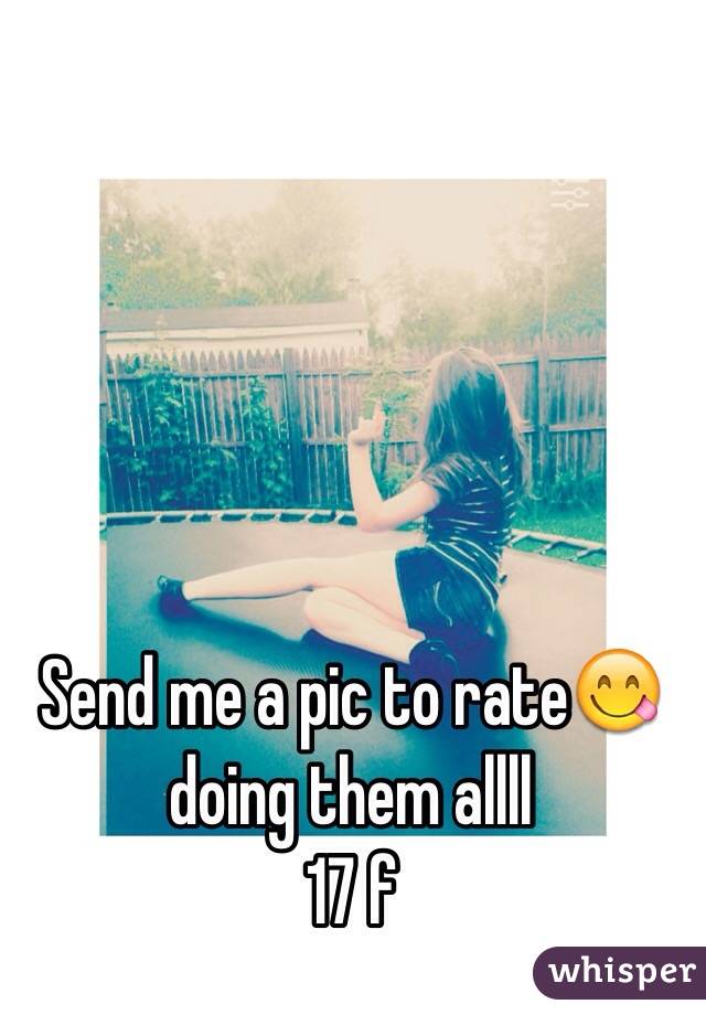 Send me a pic to rate😋 doing them allll
17 f 