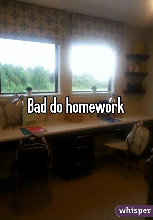 Bad do homework