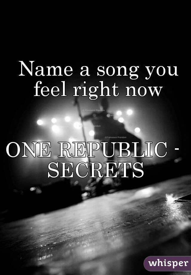  Name a song you feel right now


ONE REPUBLIC -  SECRETS 



