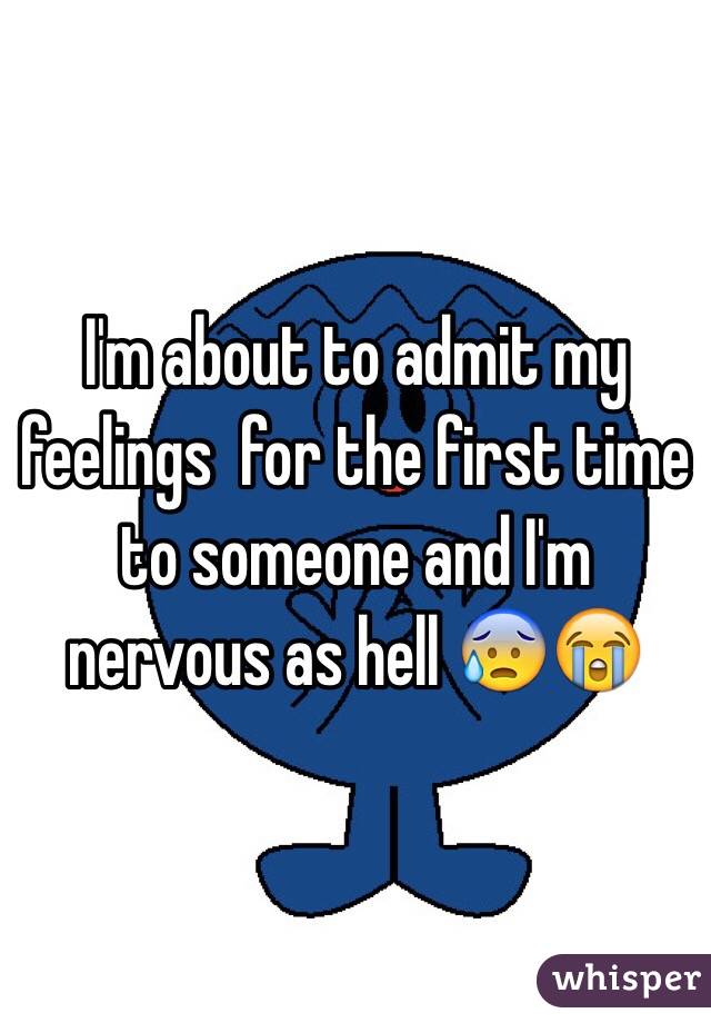 I'm about to admit my feelings  for the first time to someone and I'm nervous as hell 😰😭