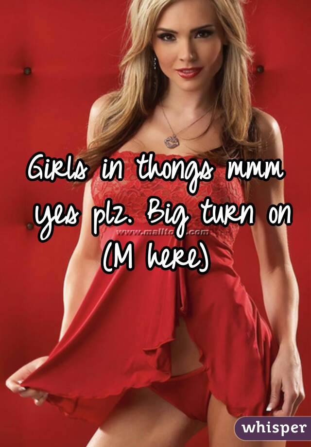 Girls in thongs mmm yes plz. Big turn on
(M here)