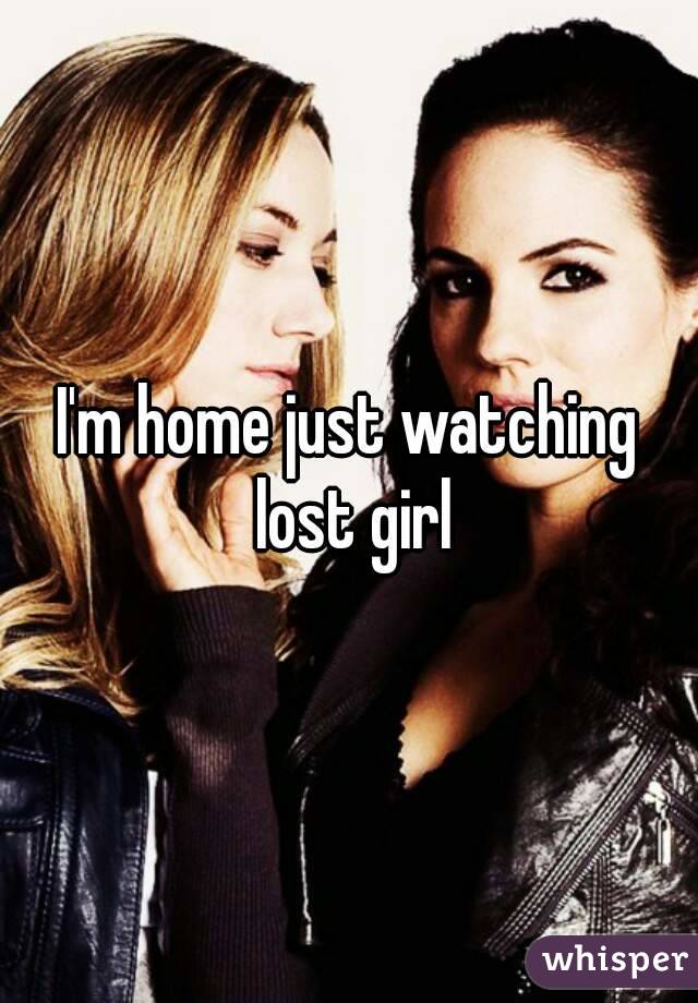 I'm home just watching lost girl