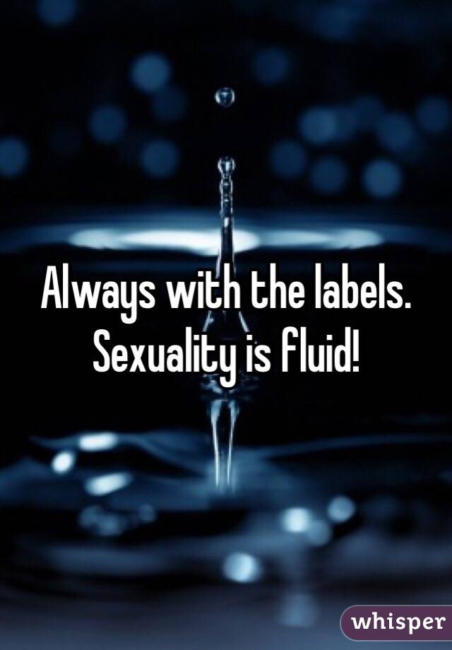 Always with the labels. Sexuality is fluid!
