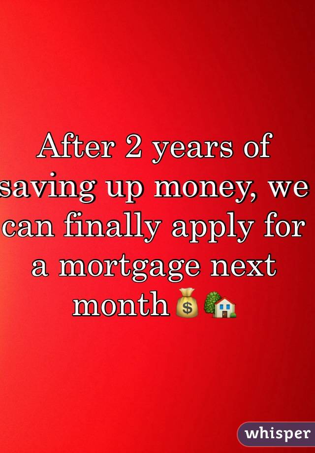 After 2 years of saving up money, we can finally apply for a mortgage next month💰🏡