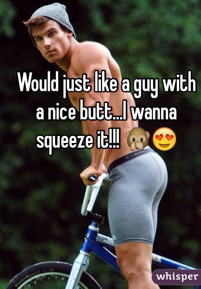 Would just like a guy with a nice butt...I wanna squeeze it!!! 🙊😍
