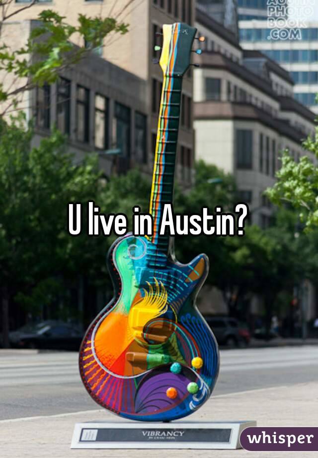 U live in Austin?