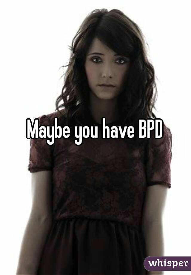 Maybe you have BPD