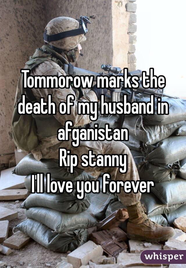 Tommorow marks the death of my husband in afganistan
Rip stanny
I'll love you forever