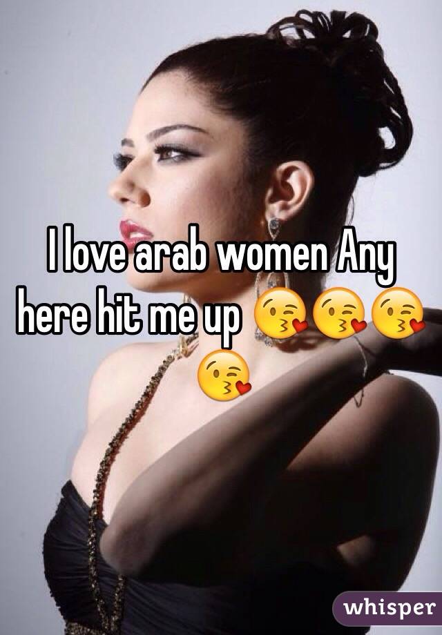 I love arab women Any here hit me up 😘😘😘😘