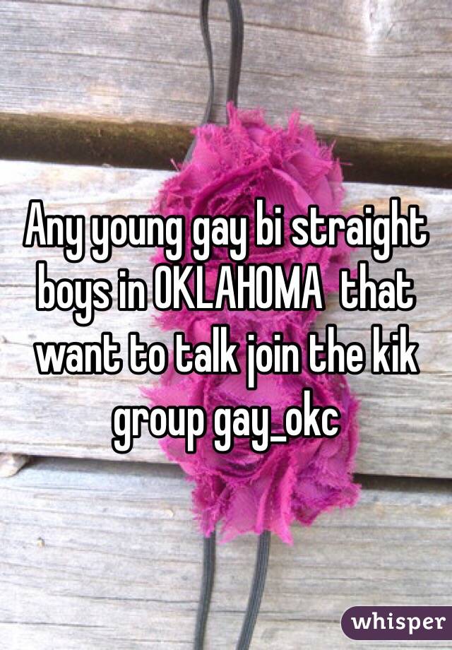 Any young gay bi straight boys in OKLAHOMA  that want to talk join the kik group gay_okc