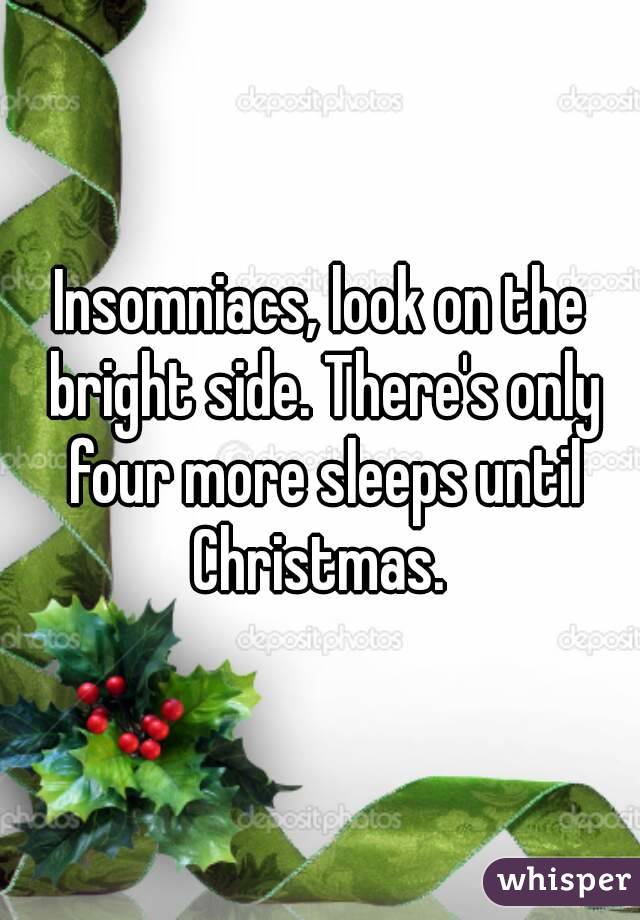 Insomniacs, look on the bright side. There's only four more sleeps until Christmas. 