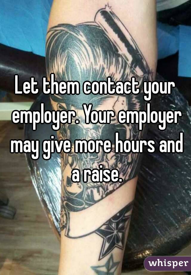 Let them contact your employer. Your employer may give more hours and a raise.