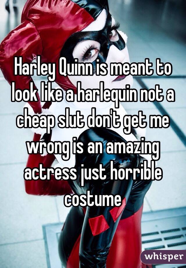 Harley Quinn is meant to look like a harlequin not a cheap slut don't get me wrong is an amazing actress just horrible costume 
