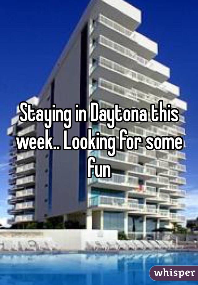Staying in Daytona this week.. Looking for some fun