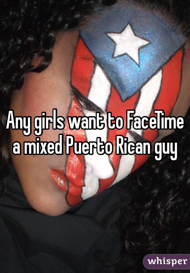Any girls want to FaceTime a mixed Puerto Rican guy 