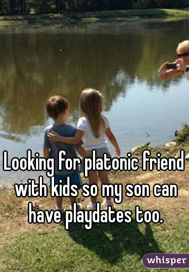 Looking for platonic friend with kids so my son can have playdates too.