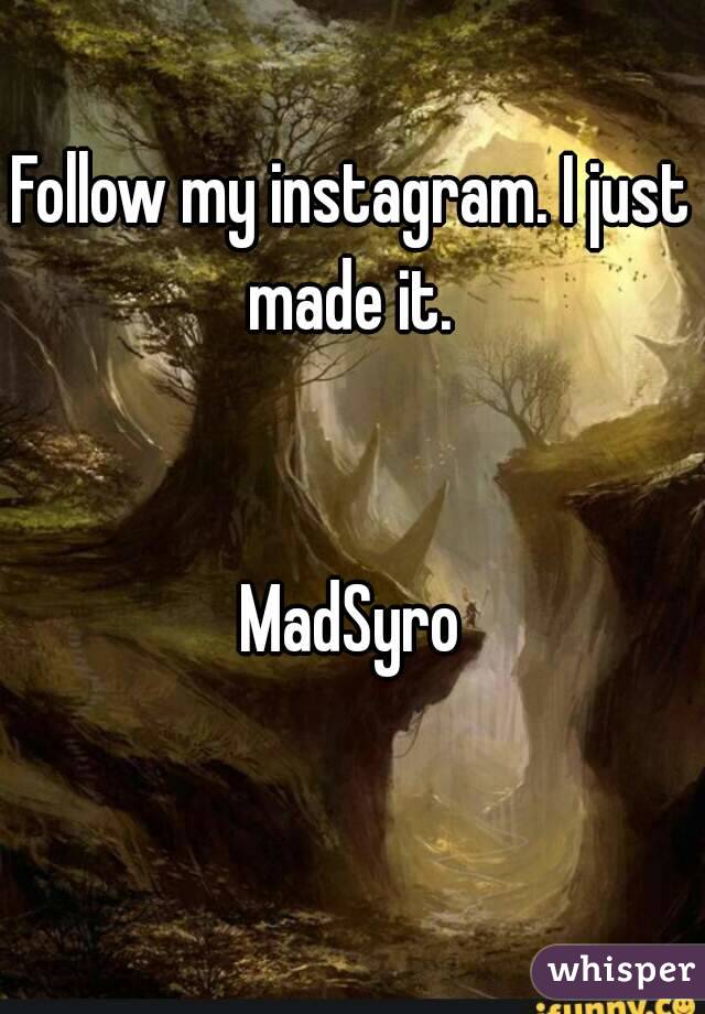 Follow my instagram. I just made it. 


MadSyro