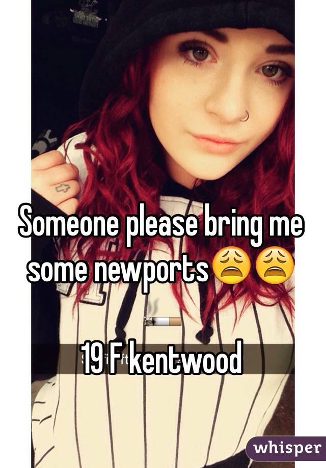 Someone please bring me some newports😩😩🚬
19 F kentwood