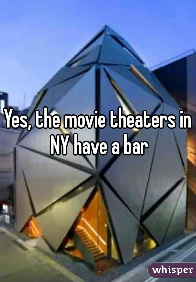 Yes, the movie theaters in NY have a bar