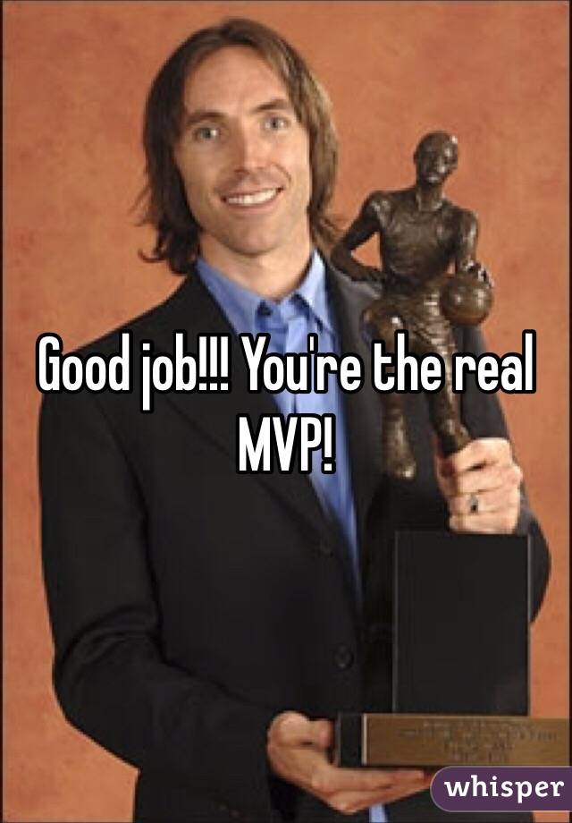 Good job!!! You're the real MVP! 