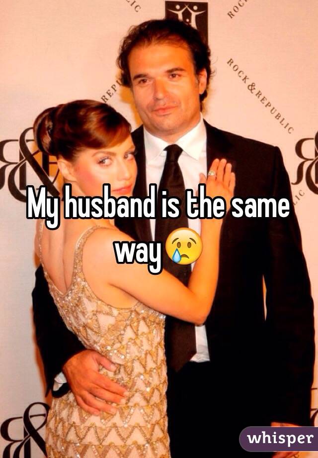 My husband is the same way😢