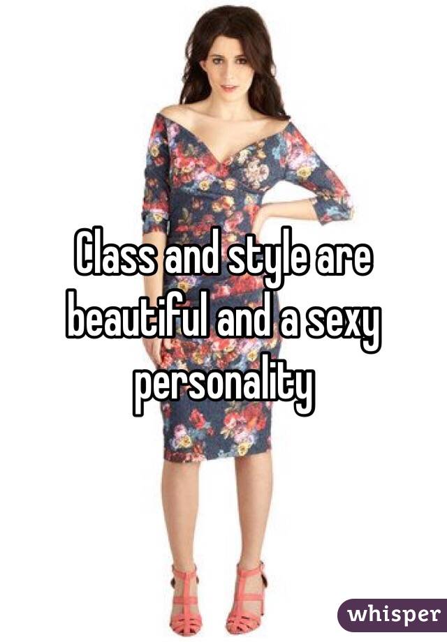 Class and style are beautiful and a sexy personality 