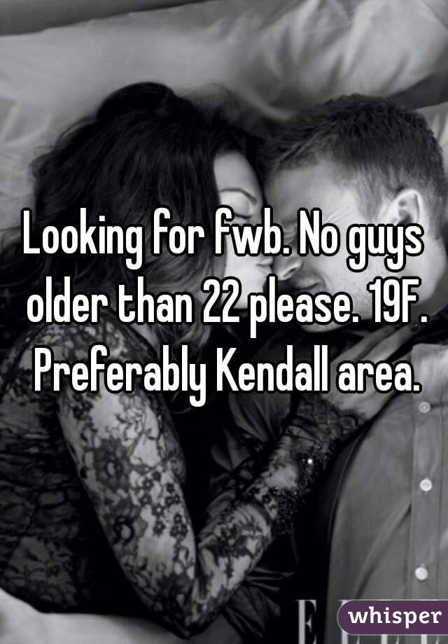 Looking for fwb. No guys older than 22 please. 19F. Preferably Kendall area.