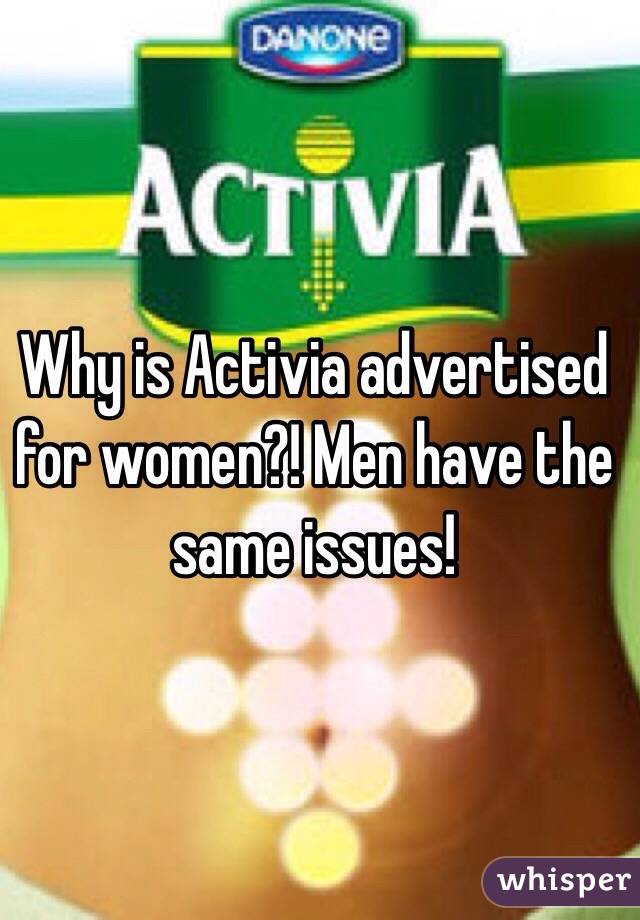Why is Activia advertised for women?! Men have the same issues!