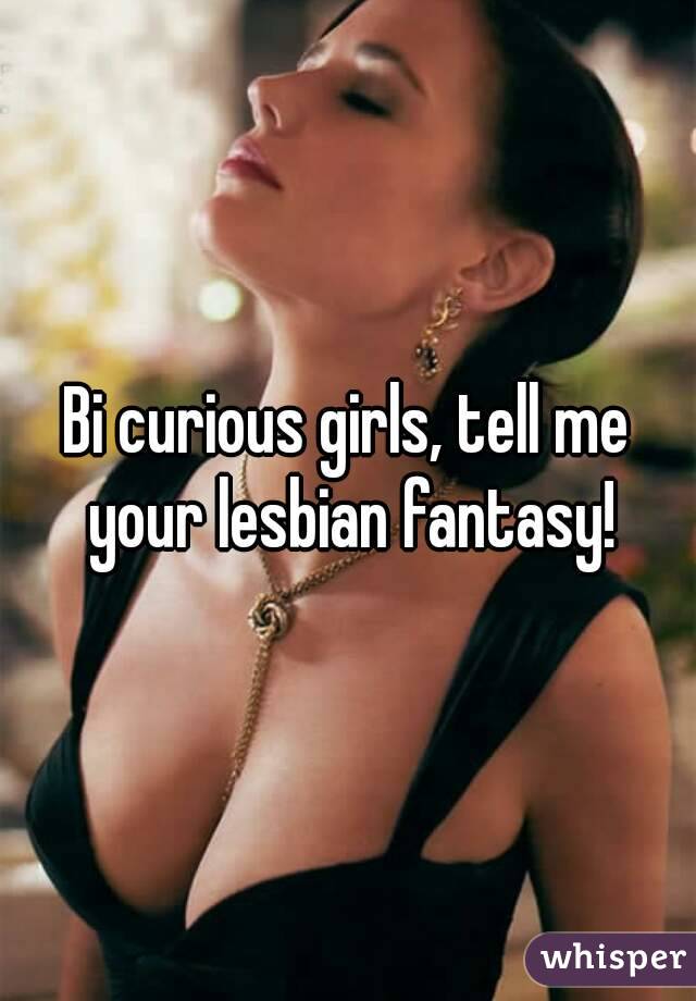Bi curious girls, tell me your lesbian fantasy!