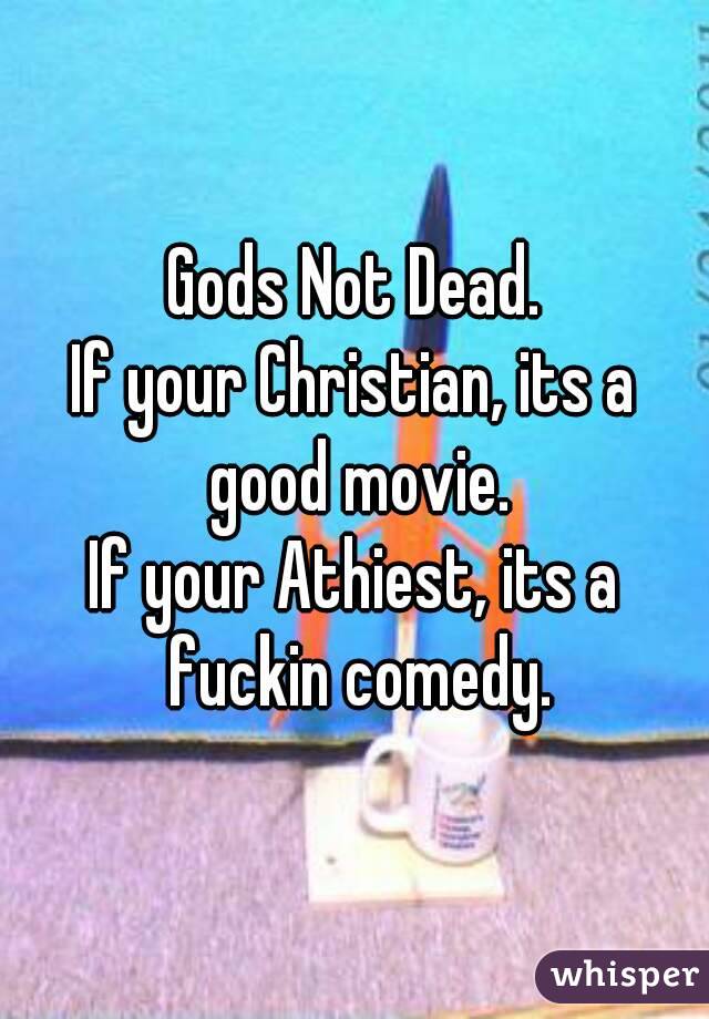 Gods Not Dead.
If your Christian, its a good movie.
If your Athiest, its a fuckin comedy.