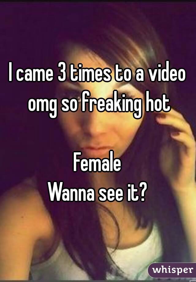 I came 3 times to a video omg so freaking hot

Female
Wanna see it?
