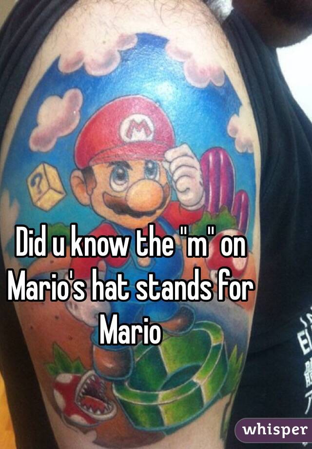 Did u know the "m" on Mario's hat stands for Mario 