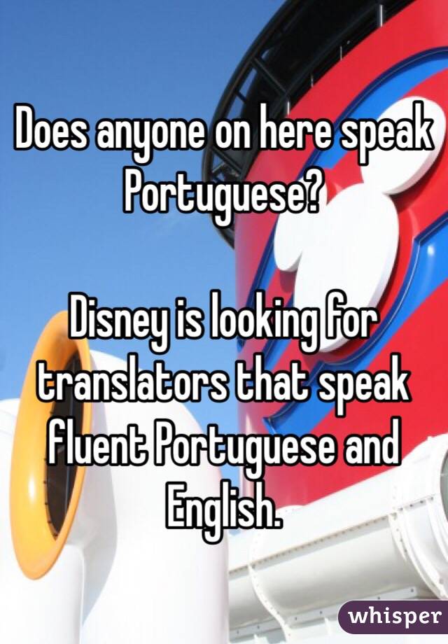 Does anyone on here speak Portuguese?

Disney is looking for translators that speak fluent Portuguese and English.