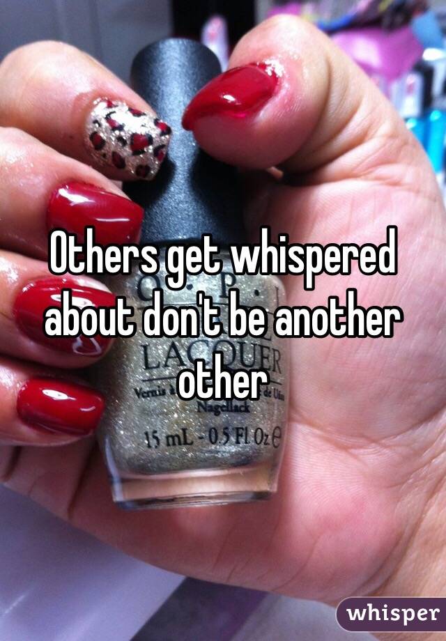Others get whispered about don't be another other