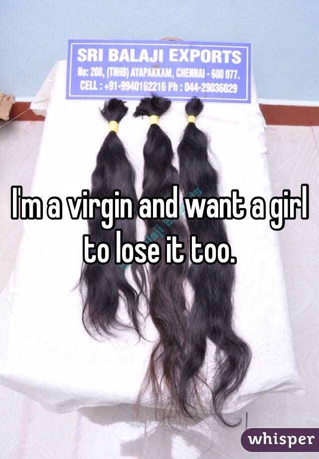 I'm a virgin and want a girl to lose it too.